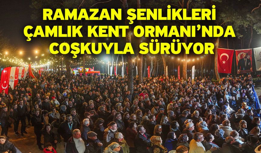 Ramazan Şenlikleri Çamlık Kent Ormanı’nda coşkuyla sürüyor