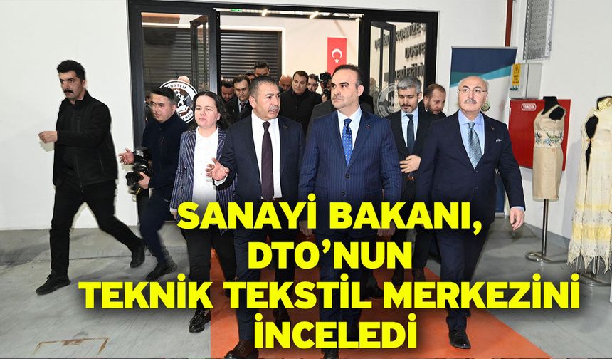 Sanayi Bakanı, DTO’nun Teknik Tekstil Merkezini İnceledi