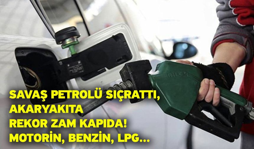Savaş petrolü sıçrattı, akaryakıta rekor zam kapıda! Motorin, benzin, LPG...