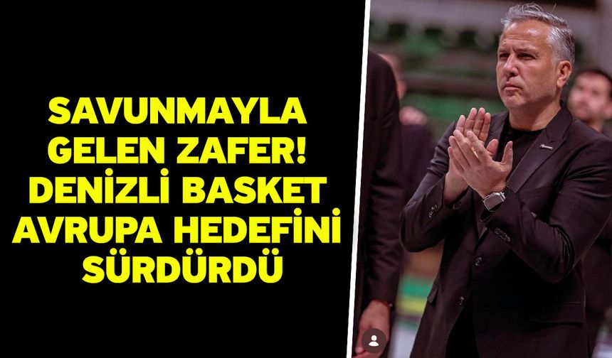 Savunmayla Gelen Zafer! Denizli Basket Avrupa Hedefini Sürdürdü