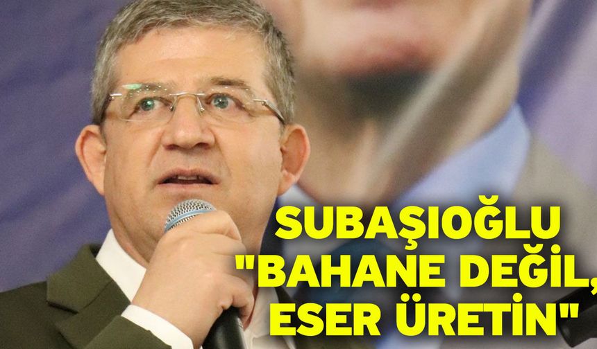 Subaşıoğlu "Bahane Değil, Eser Üretin"