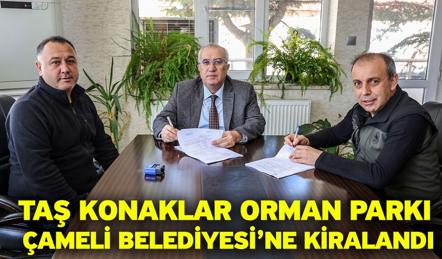 Taş Konaklar Orman Parkı Çameli Belediyesi’ne Kiralandı