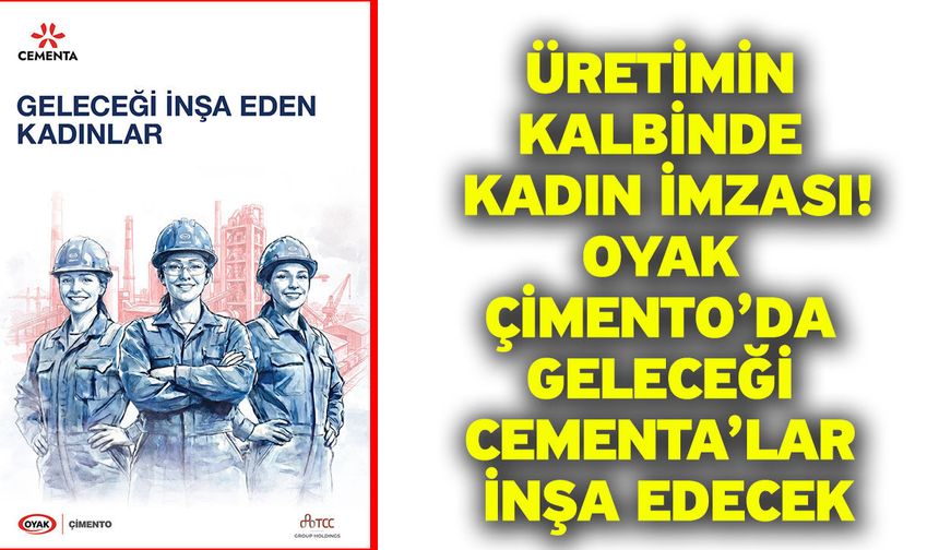 Üretimin Kalbinde Kadın İmzası! OYAK Çimento’da geleceği CEMENTA’lar inşa edecek