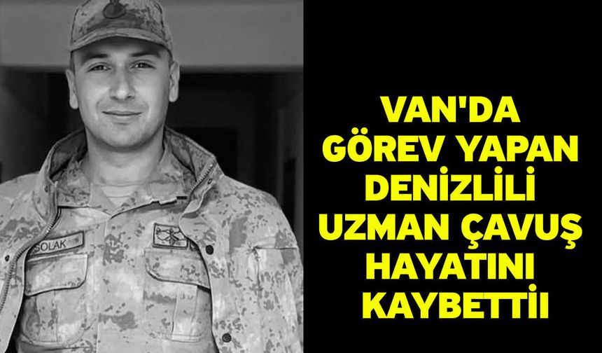 Van'da görev yapan Denizlili Uzman Çavuş hayatını kaybetti