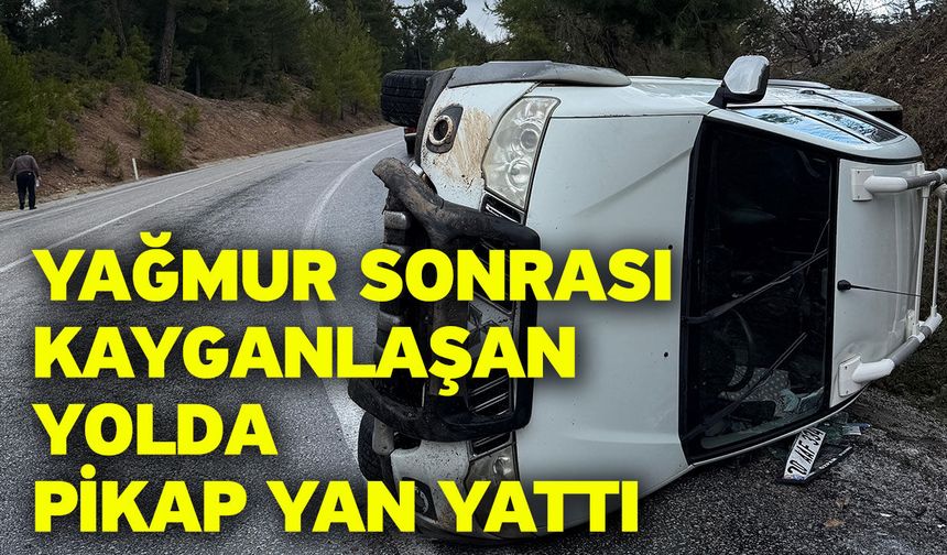 Yağmur sonrası kayganlaşan yolda pikap yan yattı