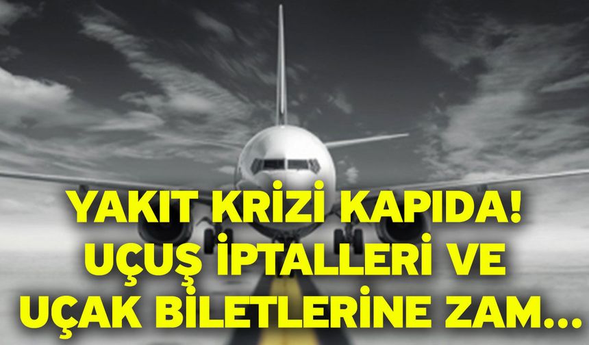 Yakıt krizi kapıda! Uçuş iptalleri ve uçak biletlerine zam...
