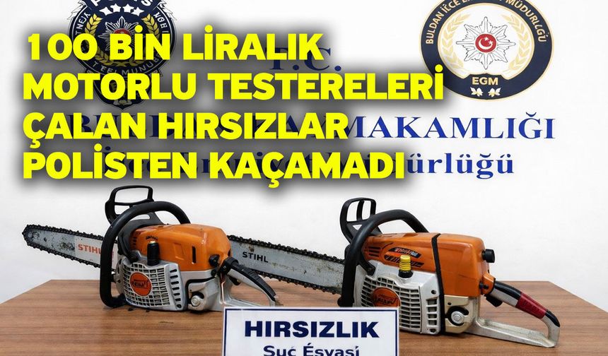 100 Bin Liralık Motorlu Testereleri Çalan Hırsızlar Polisten Kaçamadı