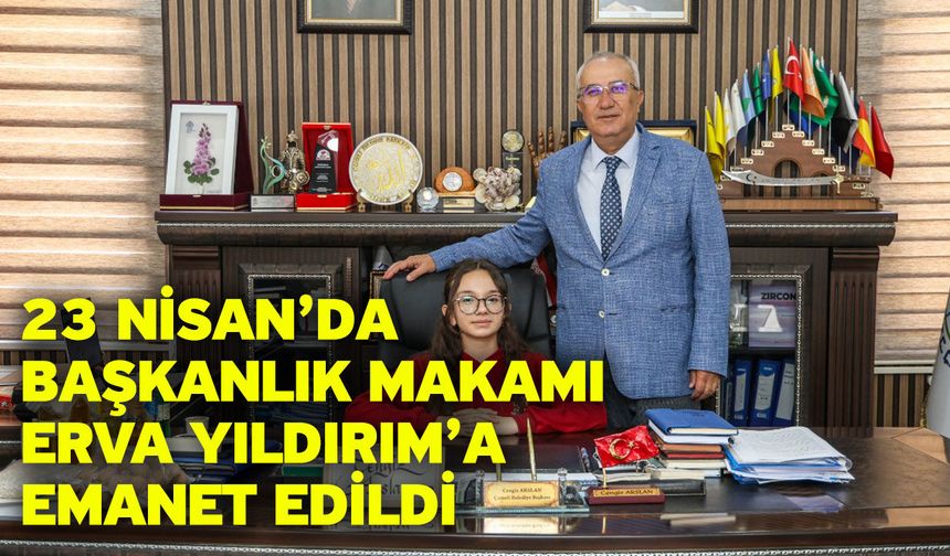 23 Nisan’da Başkanlık Makamı Erva Yıldırım’a Emanet Edildi