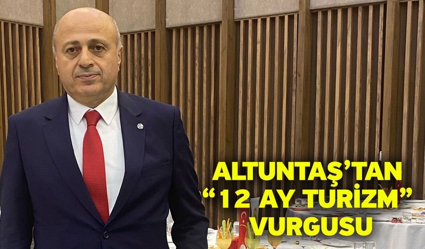 Altuntaş’tan “12 Ay Turizm” Vurgusu