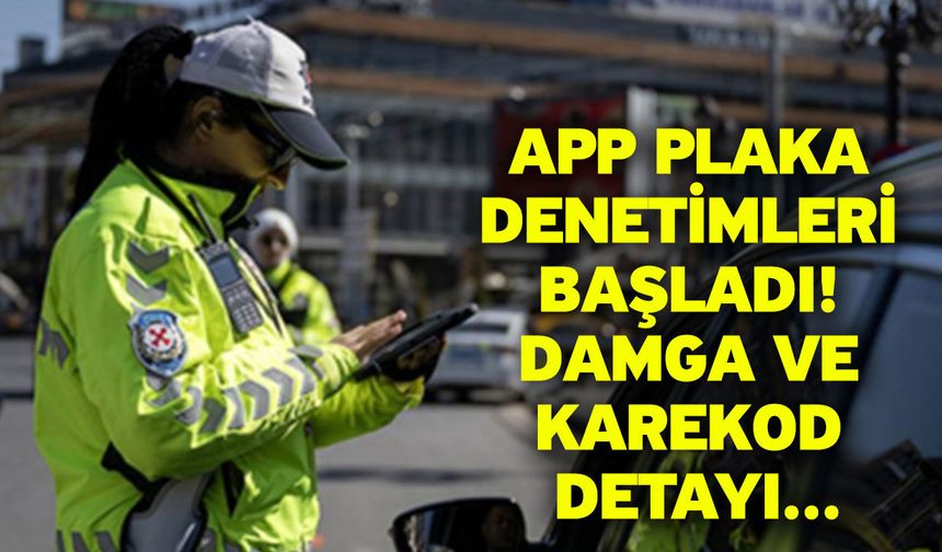 APP plaka denetimleri başladı! Damga ve karekod detayı...
