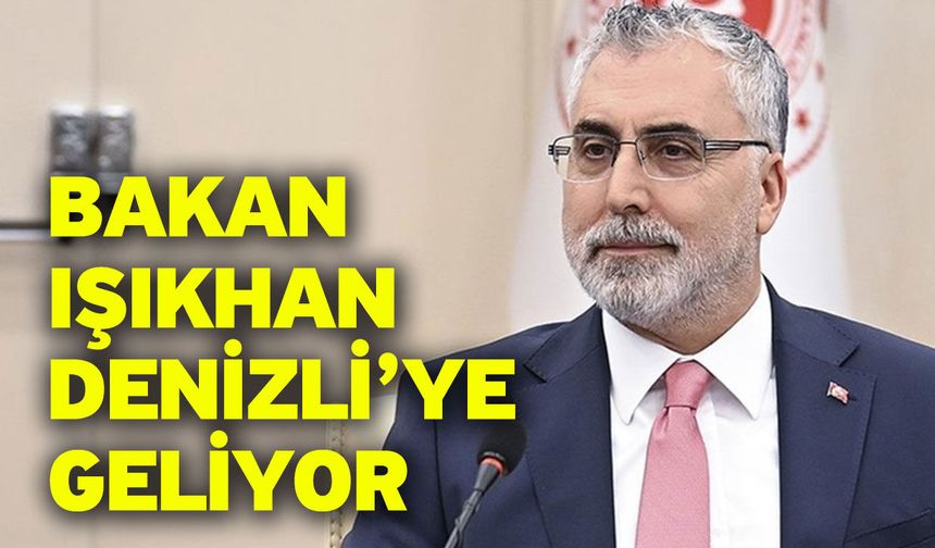 Bakan Işıkhan Denizli’ye Geliyor