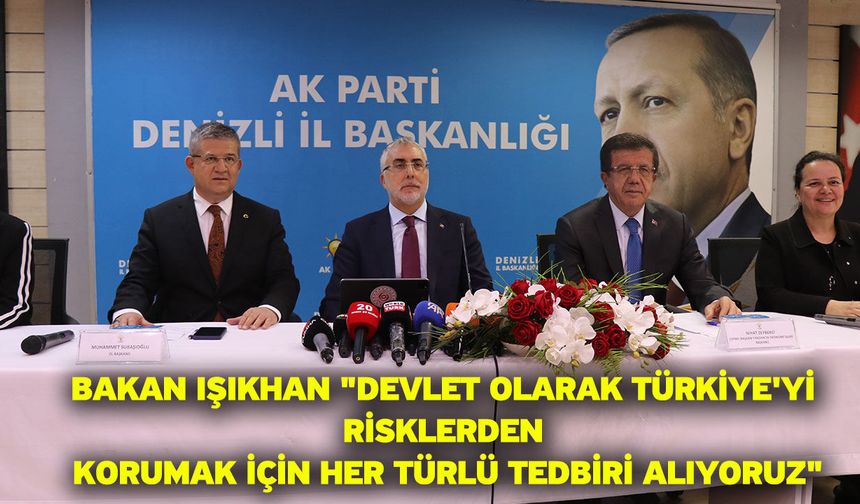 Bakan Işıkhan "Devlet olarak Türkiye'yi risklerden korumak için her türlü tedbiri alıyoruz"