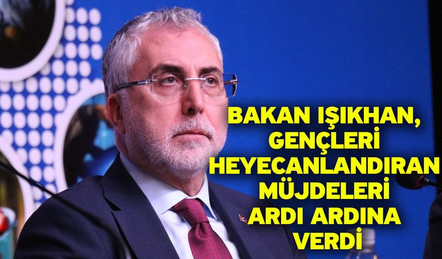 Bakan Işıkhan, gençleri heyecanlandıran müjdeleri ardı ardına verdi