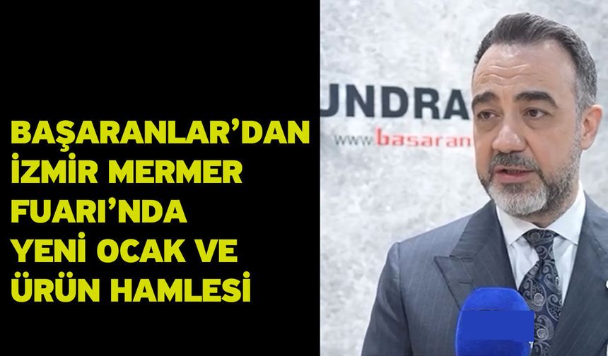 Başaranlar’dan İzmir Mermer Fuarı’nda Yeni Ocak ve Ürün Hamlesi