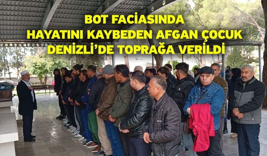 Bot faciasında hayatını kaybeden Afgan çocuk Denizli’de toprağa verildi