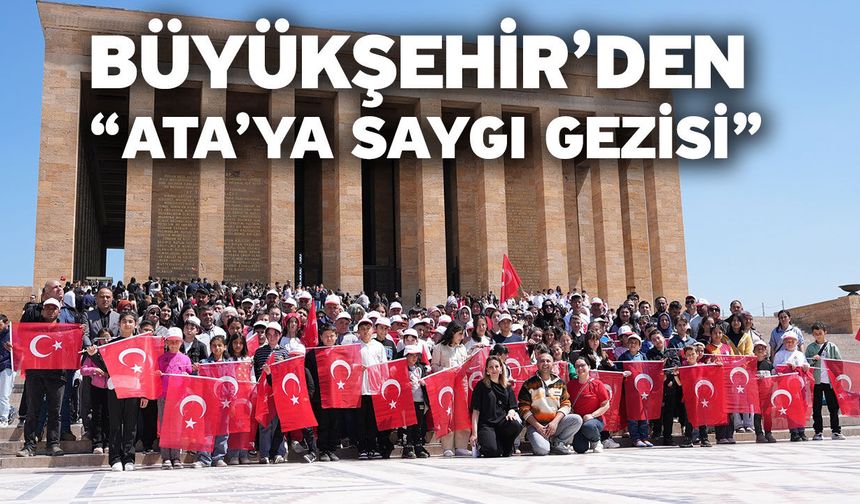 Büyükşehir’den “Ata’ya Saygı Gezisi”