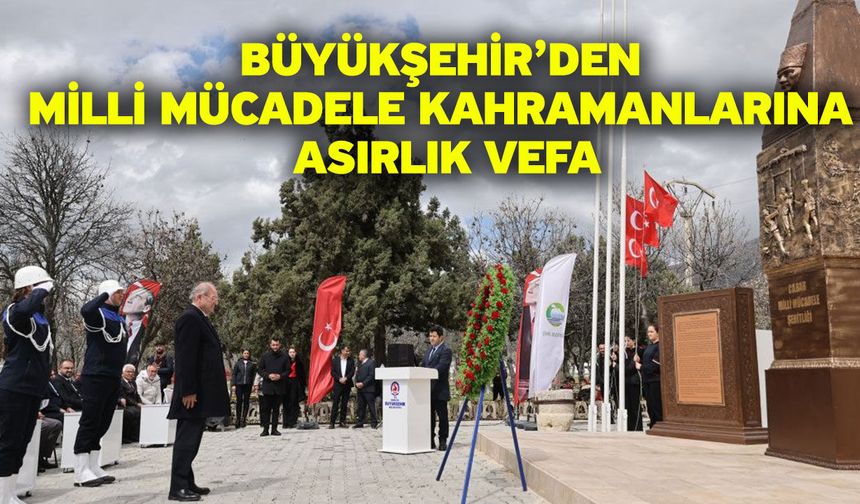 Büyükşehir’den milli mücadele kahramanlarına asırlık vefa