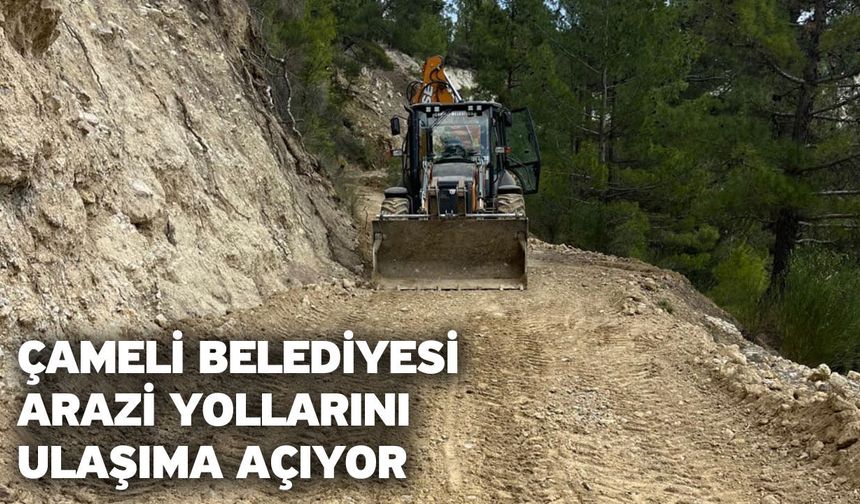 Çameli Belediyesi Arazi Yollarını Ulaşıma Açıyor