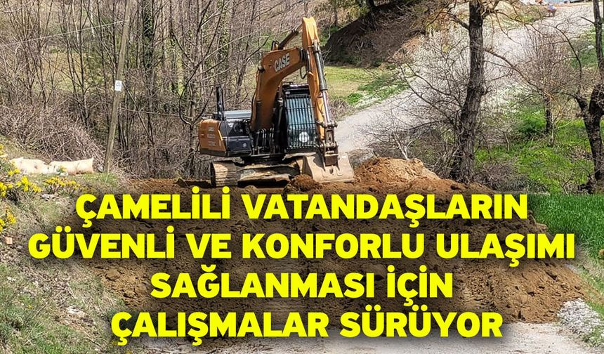 Çamelili vatandaşların güvenli ve konforlu ulaşımı sağlanması için çalışmalar sürüyor