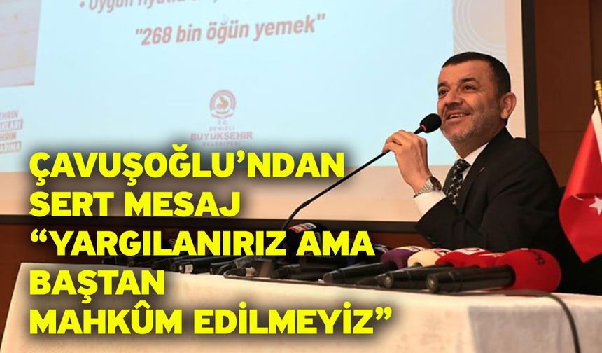 Çavuşoğlu’ndan sert mesaj “Yargılanırız ama baştan mahkûm edilmeyiz”