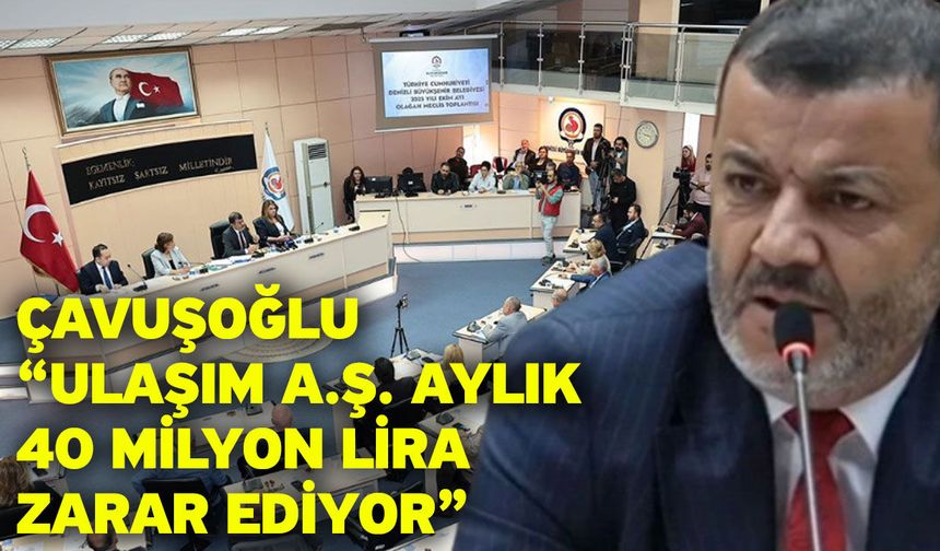Çavuşoğlu “Ulaşım A.Ş. Aylık 40 Milyon Lira Zarar Ediyor”