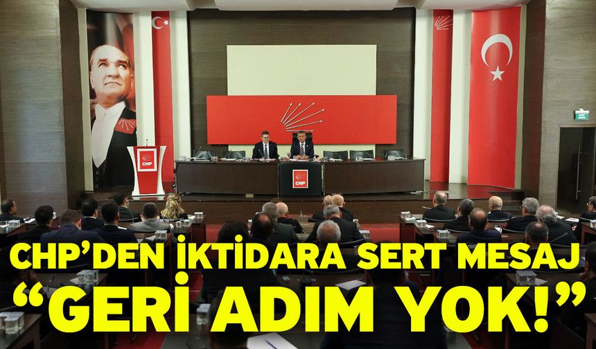 CHP’den İktidara Sert Mesaj: “Geri Adım Yok!”