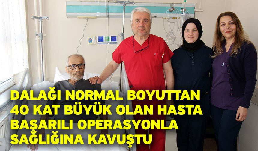 Dalağı normal boyuttan 40 kat büyük olan hasta başarılı operasyonla sağlığına kavuştu