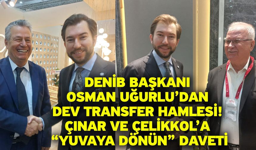 DENİB Başkanı Osman Uğurlu’dan Dev Transfer Hamlesi! Çınar ve Çelikkol’a “Yuvaya Dönün” Daveti