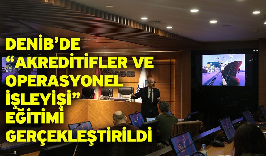 DENİB’de “Akreditifler Ve Operasyonel İşleyişi” Eğitimi Gerçekleştirildi