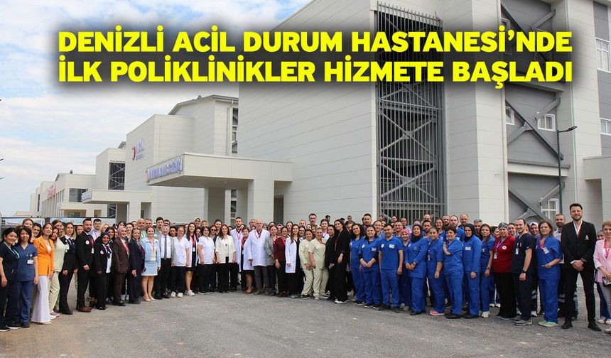 Denizli Acil Durum Hastanesi’nde İlk Poliklinikler Hizmete Başladı