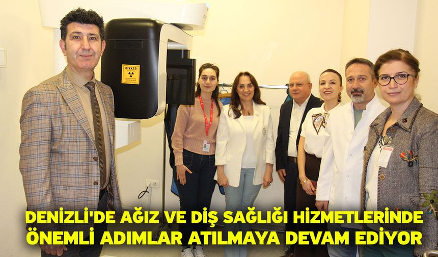 Denizli'de ağız ve diş sağlığı hizmetlerinde önemli adımlar atılmaya devam ediyor