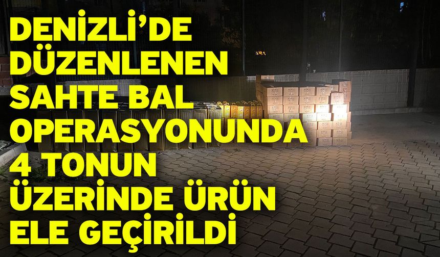 Denizli’de düzenlenen sahte bal operasyonunda 4 tonun üzerinde ürün ele geçirildi