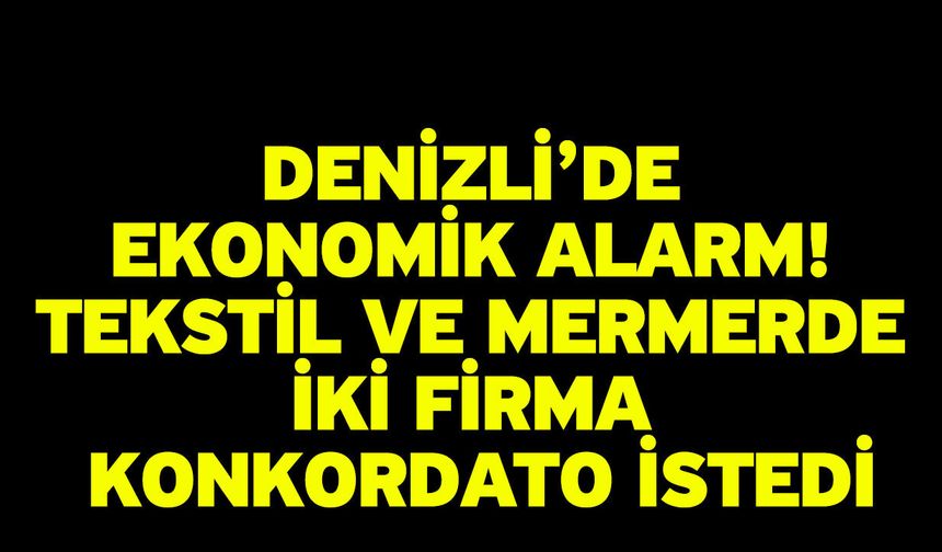Denizli’de Ekonomik Alarm! Tekstil ve Mermerde İki Firma Konkordato İstedi