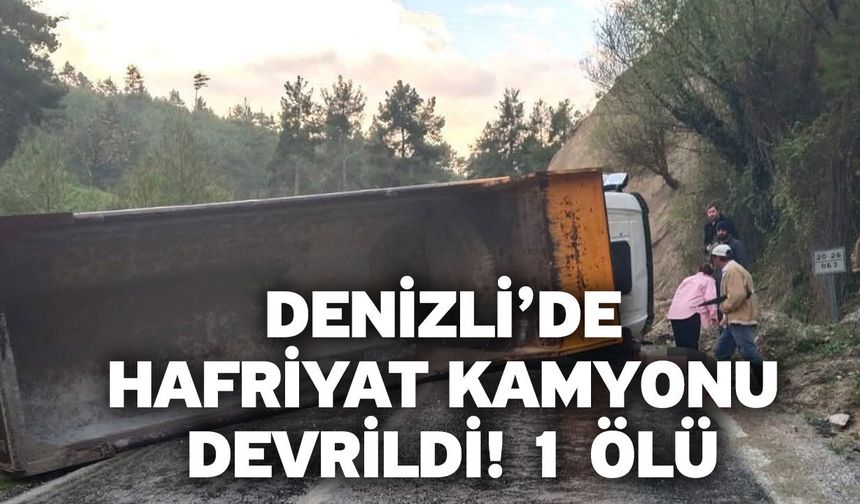 Denizli’de hafriyat kamyonu devrildi! 1 ölü