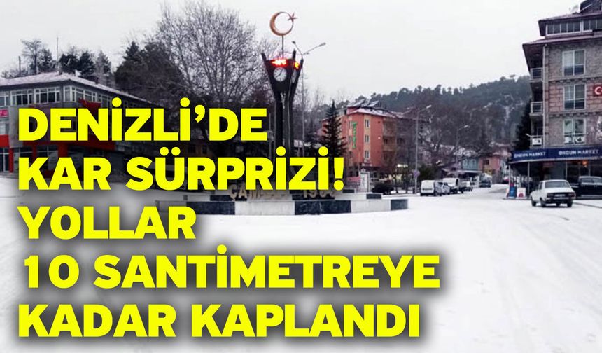 Denizli’de Kar Sürprizi! Yollar 10 Santimetreye Kadar Kaplandı