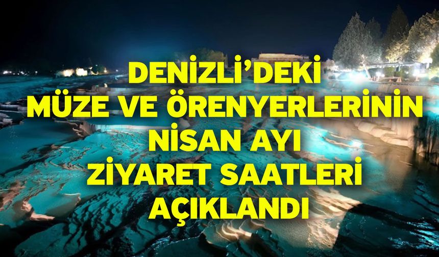 Denizli’deki Müze ve Örenyerlerinin Nisan Ayı Ziyaret Saatleri Açıklandı