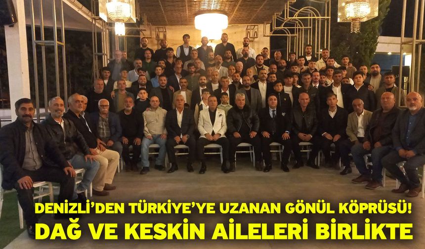 Denizli’den Türkiye’ye Uzanan Gönül Köprüsü! Dağ ve Keskin Aileleri Birlikte