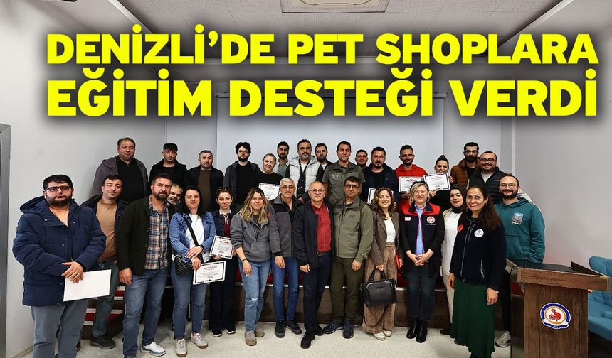 Denizli’de pet shoplara eğitim desteği verdi