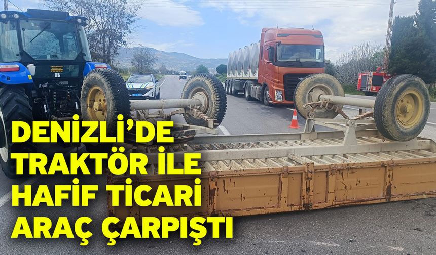 Denizli’de traktör ile hafif ticari araç çarpıştı