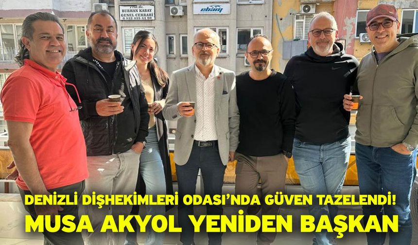 Denizli Dişhekimleri Odası’nda Güven Tazelendi! Musa Akyol Yeniden Başkan
