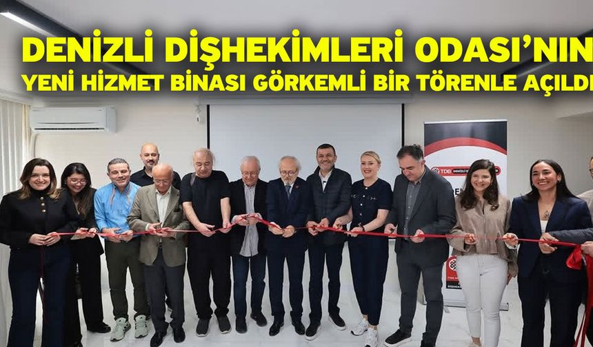 Denizli Dişhekimleri Odası’nın Yeni Hizmet Binası Görkemli Bir Törenle Açıldı