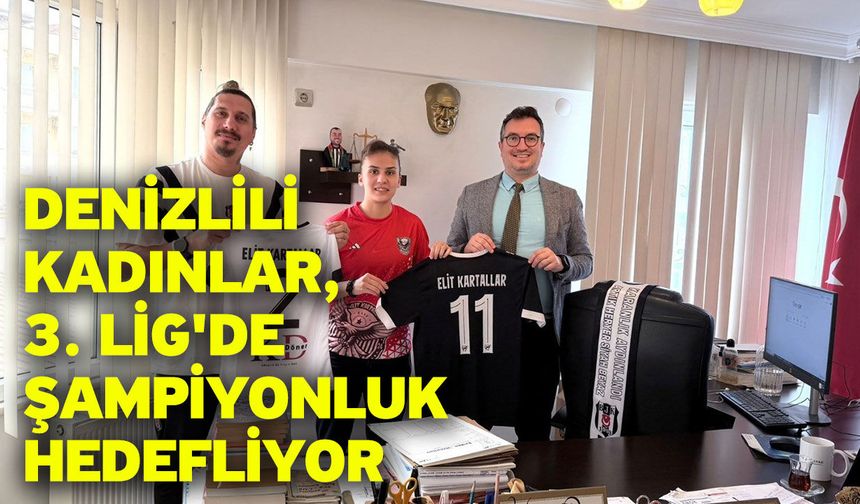 Denizlili kadınlar, 3. Lig'de şampiyonluk hedefliyor
