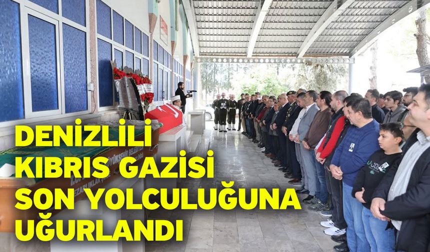 Denizlili Kıbrıs gazisi son yolculuğuna uğurlandı