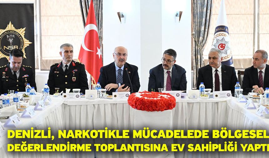 Denizli, Narkotikle Mücadelede Bölgesel Değerlendirme Toplantısına Ev Sahipliği Yaptı