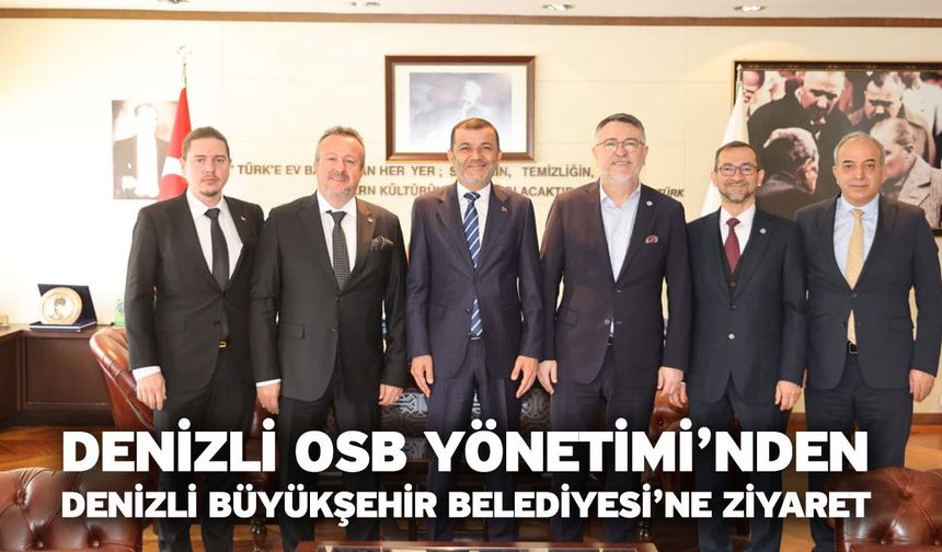 Denizli OSB Yönetimi’nden Denizli Büyükşehir Belediyesi’ne Ziyaret