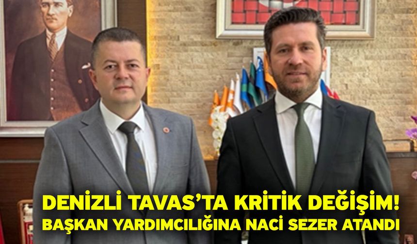 Denizli Tavas’ta Kritik Değişim! Başkan Yardımcılığına Naci Sezer Atandı