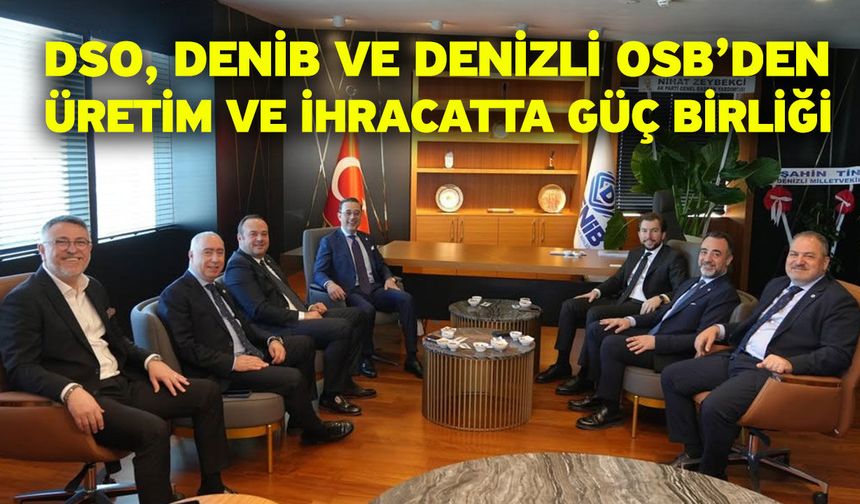 DSO, DENİB ve Denizli OSB’den üretim ve ihracatta güç birliği