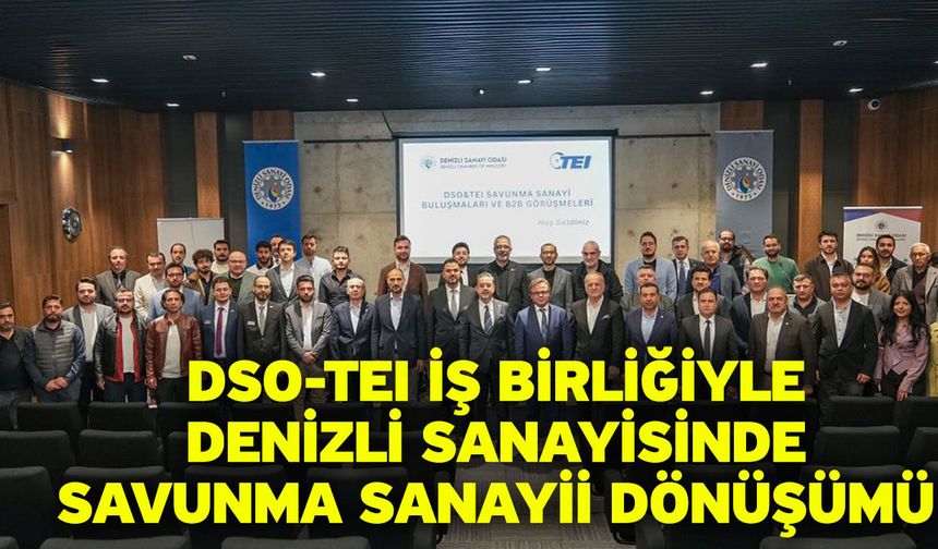 DSO-TEI İş Birliğiyle Denizli Sanayisinde Savunma Sanayii Dönüşümü