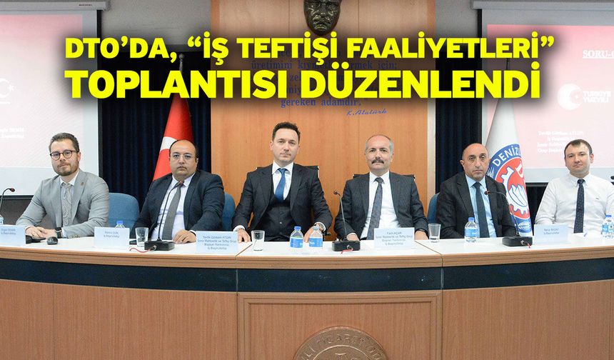 DTO’da, “İş Teftişi Faaliyetleri” Toplantısı Düzenlendi