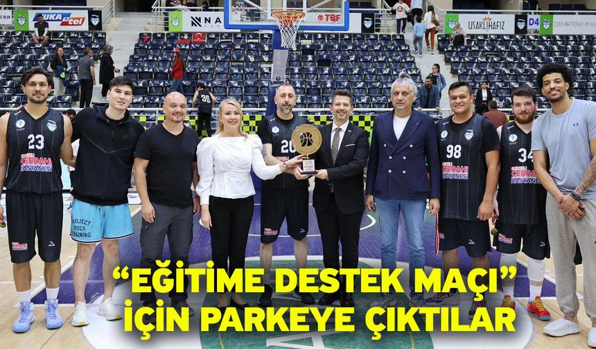 “Eğitime Destek Maçı” İçin Parkeye Çıktılar